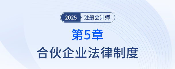 第五章合伙企业法律制度②_25年注册会计师经济法抢学记忆树